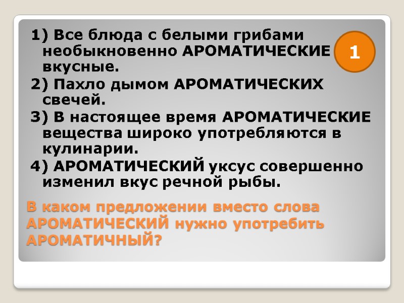 В каком предложении вместо слова АРОМАТИЧЕСКИЙ нужно употребить АРОМАТИЧНЫЙ?  1) Все блюда с